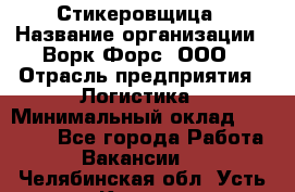 Стикеровщица › Название организации ­ Ворк Форс, ООО › Отрасль предприятия ­ Логистика › Минимальный оклад ­ 30 000 - Все города Работа » Вакансии   . Челябинская обл.,Усть-Катав г.